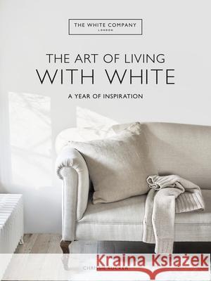 The White Company The Art of Living with White: A Year of Inspiration The White Company (UK) Ltd 9781784727130 Octopus Publishing Group