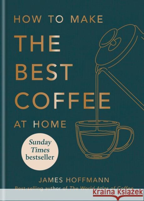 How to make the best coffee at home James Hoffmann 9781784727246 Octopus Publishing Group