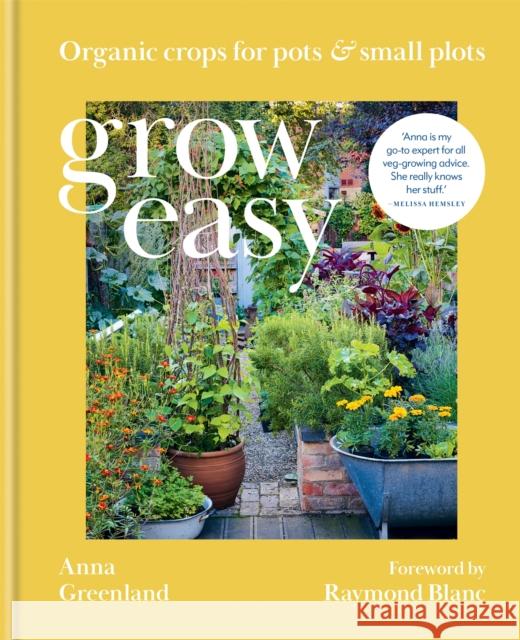 Grow Easy: Organic crops for pots and small plots Anna Greenland 9781784727352 Octopus Publishing Group