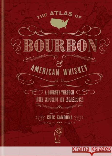The Atlas of Bourbon and American Whiskey: A Journey Through the Spirit of America Eric Zandona 9781784727406 Mitchell Beazley