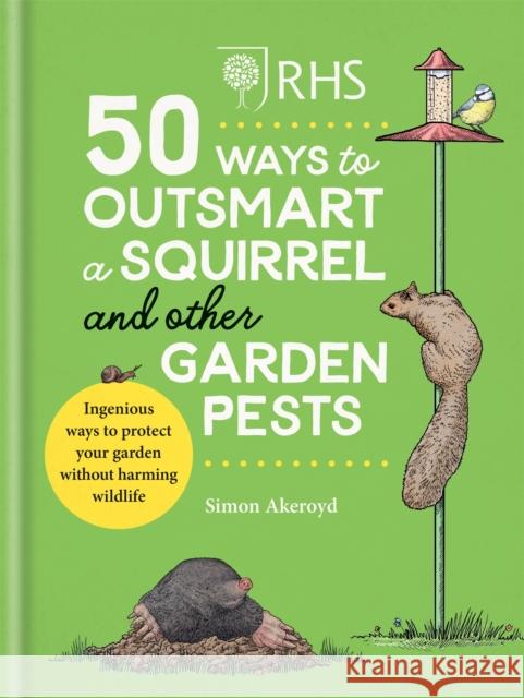 RHS 50 Ways to Outsmart a Squirrel & Other Garden Pests: Ingenious ways to protect your garden without harming wildlife Simon Akeroyd 9781784727604 Octopus Publishing Group