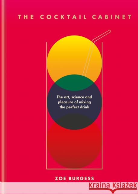 The Cocktail Cabinet: The art, science and pleasure of mixing the perfect drink Zoe Burgess 9781784727994