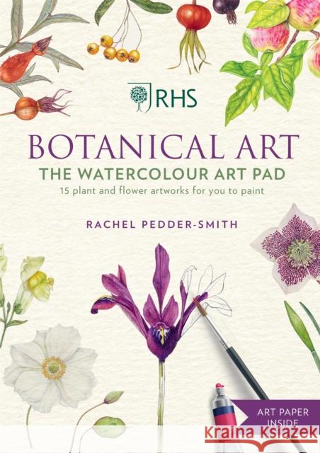 RHS Botanical Art Watercolour Art Pad: 15 plant and flower artworks for you to paint Rachel Pedder-Smith 9781784728069