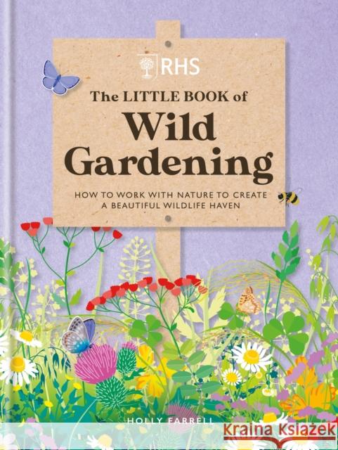 RHS The Little Book of Wild Gardening: How to work with nature to create a beautiful wildlife haven Holly Farrell 9781784728335 Octopus Publishing Group