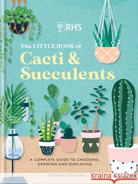 RHS The Little Book of Cacti & Succulents: The complete guide to choosing, growing and displaying Mitchell Beazley 9781784728342 Octopus Publishing Group