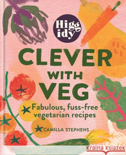 Higgidy Clever with Veg: Fabulous, fuss-free vegetarian recipes Camilla Stephens 9781784729028