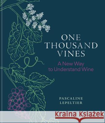 One Thousand Vines: A New Way to Understand Wine Pascaline Lepeltier 9781784729233 Octopus Publishing Group