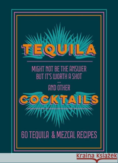 Tequila Cocktails: 60 Tequila & Mezcal Recipes  9781784729370 