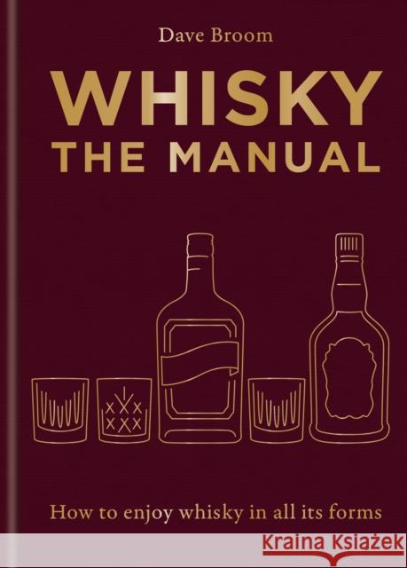 Whisky: The Manual: A no-nonsense guide to enjoying whisky in all its forms Dave Broom 9781784729479 Octopus Publishing Group
