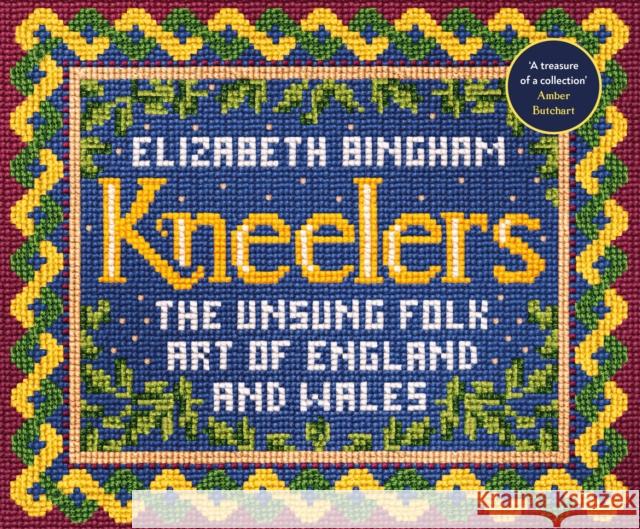 Kneelers: The Unsung Folk Art of England and Wales Elizabeth Bingham 9781784743963