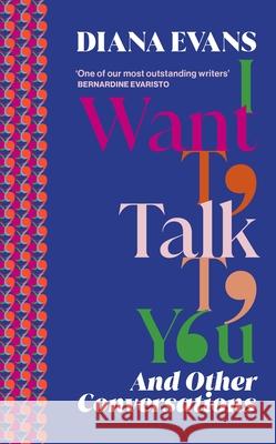 I Want to Talk to You: And Other Conversations Diana Evans 9781784744243 Vintage Publishing