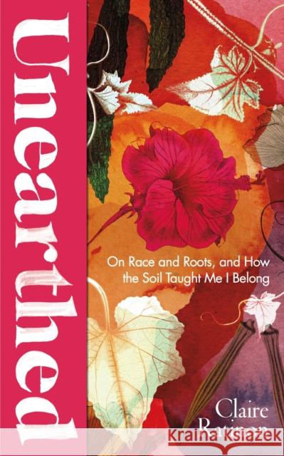 Unearthed: On race and roots, and how the soil taught me I belong Ratinon, Claire 9781784744472 Vintage Publishing