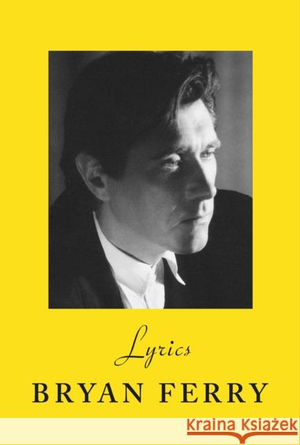 Lyrics: The definitive collection of the Roxy Music frontman’s iconic lyrics  9781784744830 Vintage Publishing