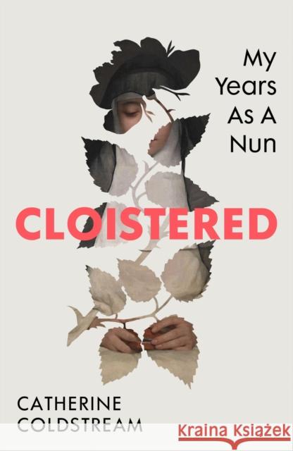 Cloistered: My Years as a Nun Catherine Coldstream 9781784745059