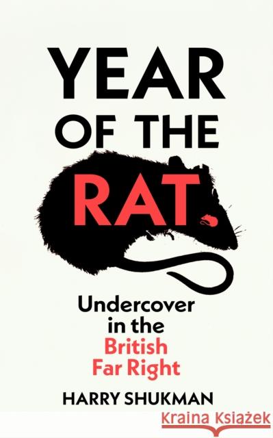 Year of the Rat: Undercover in the British Far Right Harry Shukman 9781784746049