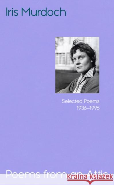 Poems from an Attic: Selected Poems, 1936-95 Iris Murdoch 9781784746124 Vintage Publishing