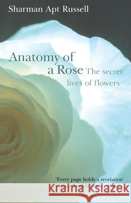 Anatomy Of A Rose: The Secret Life of Flowers Sharman Apt Russell 9781784755454