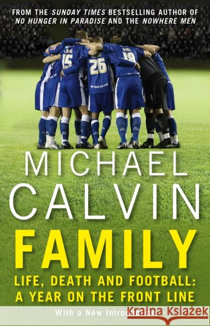 Family: Life, Death and Football: A Year on the Frontline with a Proper Club Calvin, Michael 9781784756109