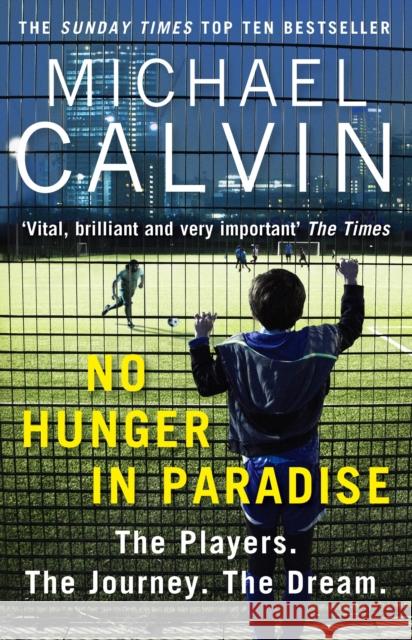 No Hunger In Paradise: The Players. The Journey. The Dream Michael Calvin 9781784756116