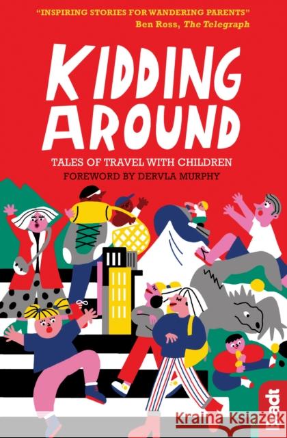 Kidding Around: Tales of Travel with Children Dervla Murphy Hilary Bradt James Lowen 9781784771058