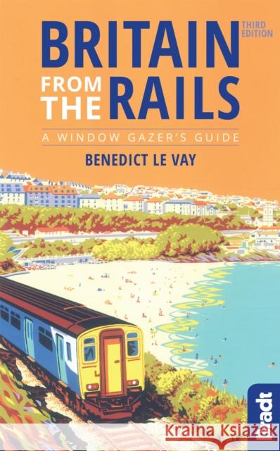 Britain from the Rails Benedict le Vay 9781784771416 Bradt Travel Guides