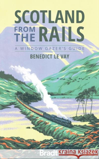 Scotland from the Rails Benedict le Vay 9781784777623 Bradt Travel Guides