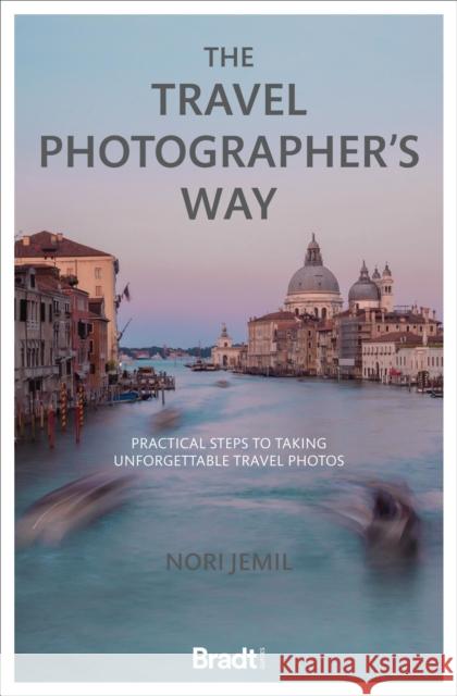 The Travel Photographer's Way: Practical steps to taking unforgettable travel photos Nori Jemil 9781784778507 Bradt Travel Guides