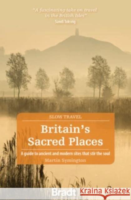 Britain's Sacred Places (Slow Travel): A guide to ancient and modern sites that stir the soul Symington, Martin 9781784778873 Bradt Travel Guides