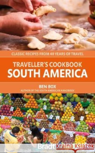 Traveller's Cookbook: South America: Classic recipes from 40 years of travel Ben Box 9781784778996 Bradt Travel Guides