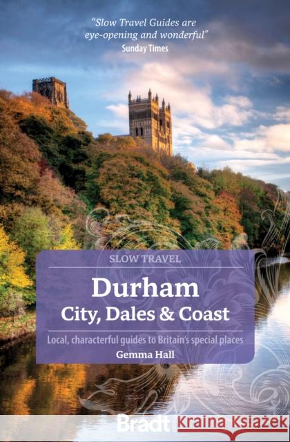 Durham (Slow Travel): City, Dales & Coast Gemma Hall 9781784779498 Bradt Travel Guides