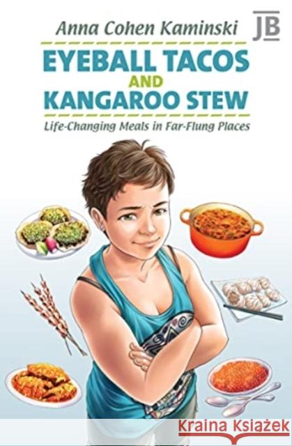 Eyeball Tacos and Kangaroo Stew: Life-Changing Meals in Far-Flung Places Anna Kaminski 9781784779900