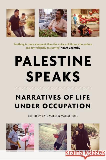 Palestine Speaks : Narratives of Life Under Occupation Cate Malek 9781784780500