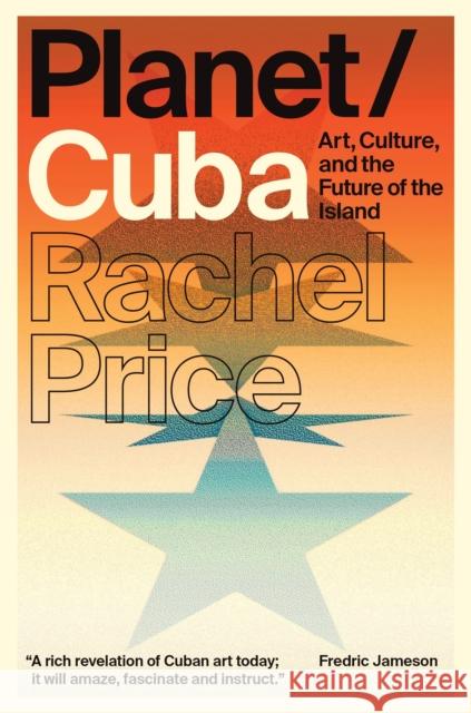 Planet/Cuba: Art, Culture, and the Future of the Island Rachel Price 9781784781248 Verso