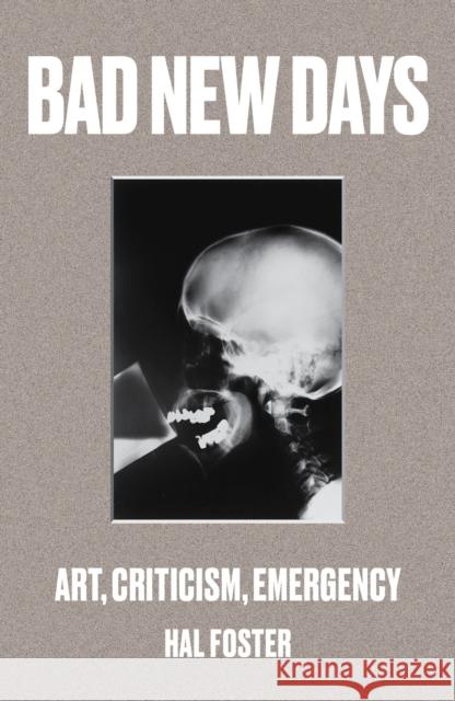 Bad New Days: Art, Criticism, Emergency Foster, Hal 9781784781484 Verso Books