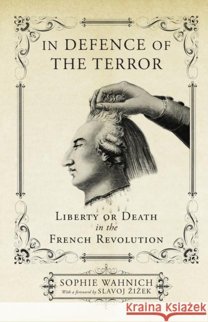 In Defence of the Terror: Liberty or Death in the French Revolution Wahnich, Sophie 9781784782023