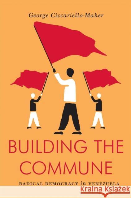 Building the Commune: Radical Democracy in Venezuela George Cicciarello-Maher 9781784782238 Verso