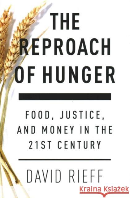 The Reproach of Hunger: Food, Justice and Money in the 21st Century David Rieff 9781784783389