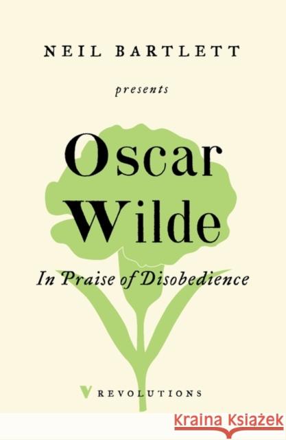 In Praise of Disobedience: The Soul of Man Under Socialism and Other Writings Wilde, Oscar 9781784784812 Verso