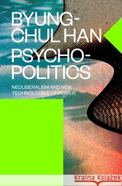 Psychopolitics: Neoliberalism and New Technologies of Power Byung-Chul Han 9781784785772 Verso Books