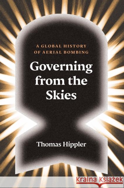 Governing from the Skies: A Global History of Aerial Bombing Hippler, Thomas 9781784785956 Verso