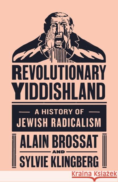 Revolutionary Yiddishland: A History of Jewish Radicalism Alain Brossat 9781784786069 Verso