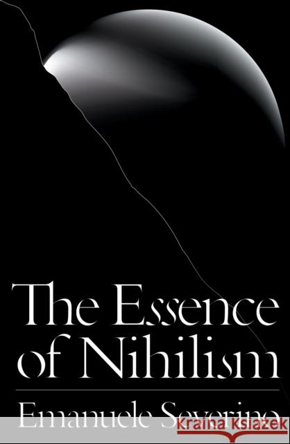 The Essence of Nihilism Emanuele Severino 9781784786113