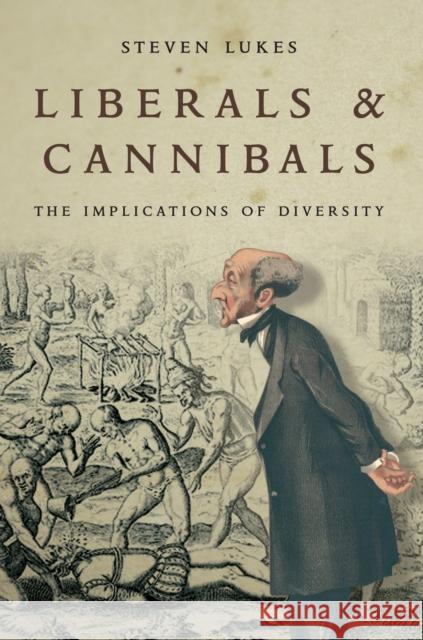 Liberals and Cannibals: The Implications of Diversity Steven Lukes 9781784786472