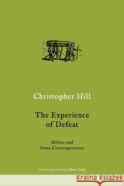 The Experience of Defeat: Milton and Some Contemporaries Christopher Hill 9781784786694