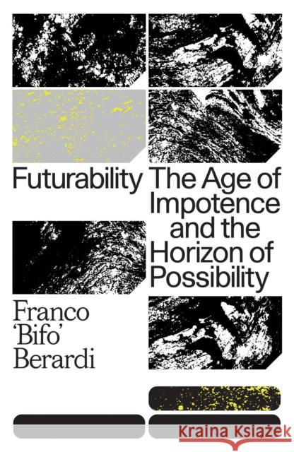 Futurability: The Age of Impotence and the Horizon of Possibility Francesco Berardi 9781784787448 Verso Books