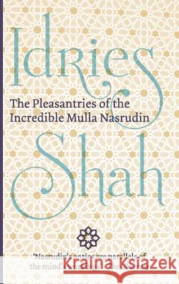 The Pleasantries of the Incredible Mulla Nasrudin Idries Shah   9781784790301 Isf Publishing