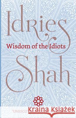 Wisdom of the Idiots Idries Shah 9781784790394 ISF Publishing