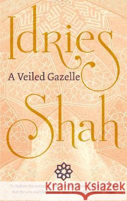 A Veiled Gazelle: Seeing How to See Idries Shah 9781784793821 ISF Publishing