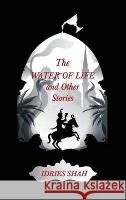 World Tales IV: The Water of Life and Other Stories Idries Shah 9781784793975 ISF Publishing