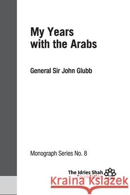 My Years with the Arabs: ISF Monograph 8 Sir John Glubb 9781784798857 ISF Publishing